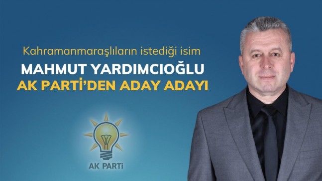 Kahramanmaraşlıların İstediği İsim Mahmut Yardımcıoğlu AK Parti’den Aday Adayı