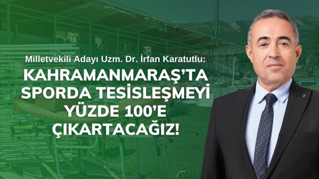 Kahramanmaraş’ta sporda tesisleşmeyi yüzde 100’e çıkartacağız!
