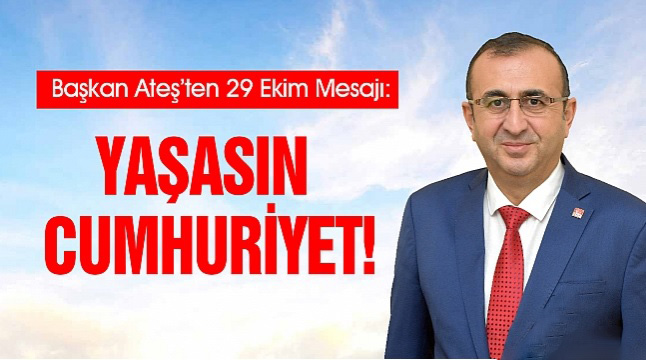 BAŞKAN ATEŞ’TEN 29 EKİM MESAJI: YAŞASIN CUMHURİYET!