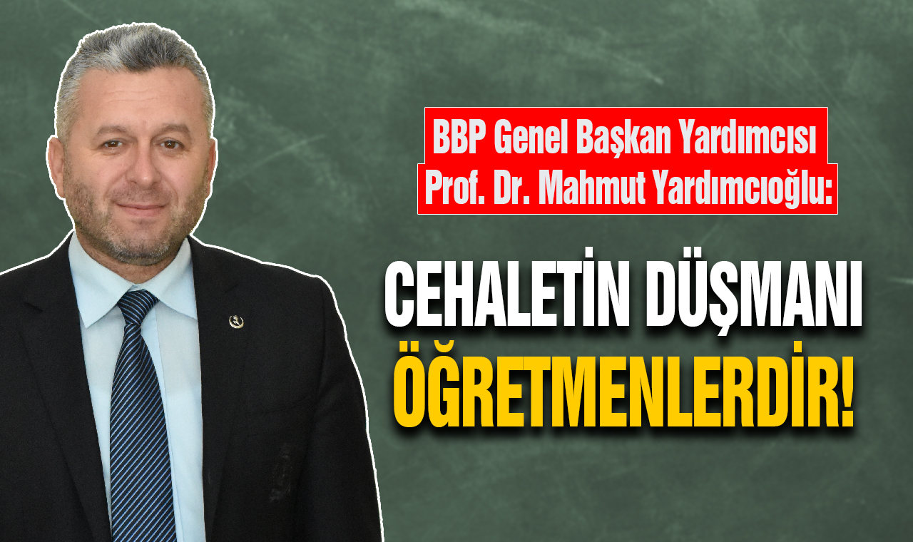 Yardımcıoğlu: Cehaletin Düşmanı Öğretmenlerdir!