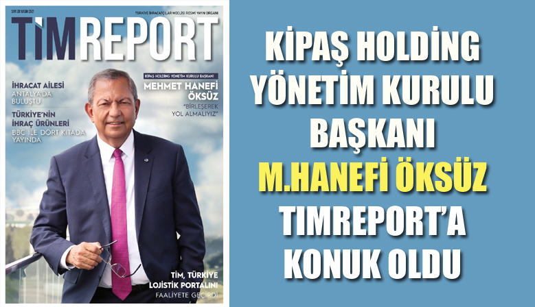 KİPAŞ HOLDİNG YÖNETİM KURULU BAŞKANI M.HANEFİ ÖKSÜZ TIMREPORT’A KONUK OLDU