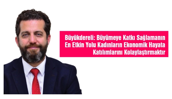 Büyümeye Katkı Sağlamanın En Etkin Yolu Kadınların Ekonomik Hayata Katılımlarını Kolaylaştırmaktır