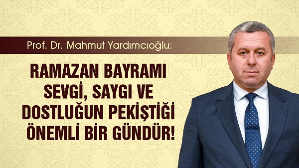 Yardımcıoğlu: Ramazan Bayramı sevgi, saygı ve dostluğun pekiştiği önemli bir gündür