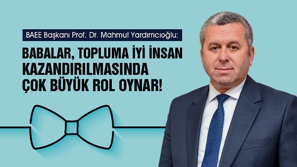 Yardımcıoğlu: Babalar, topluma iyi insan kazandırılmasında çok büyük rol oynar