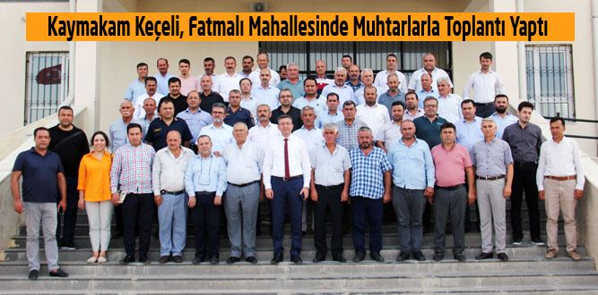 Kaymakam Keçeli, Fatmalı Mahallesinde Muhtarlarla Toplantı Yaptı