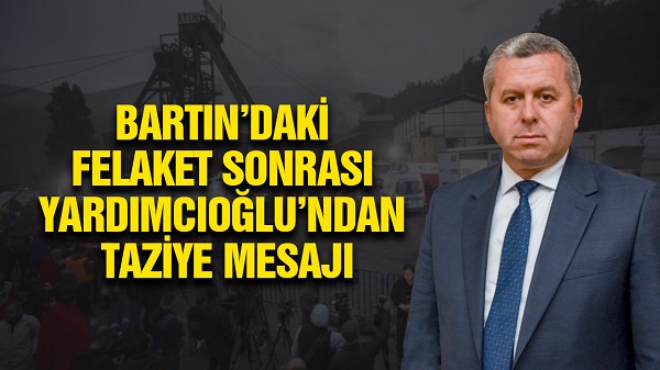 Bartın’daki Felaket Sonrası Yardımcıoğlu’ndan Taziye Mesajı