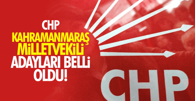 CHP Kahramanmaraş Milletvekili Adayları Belli Oldu!