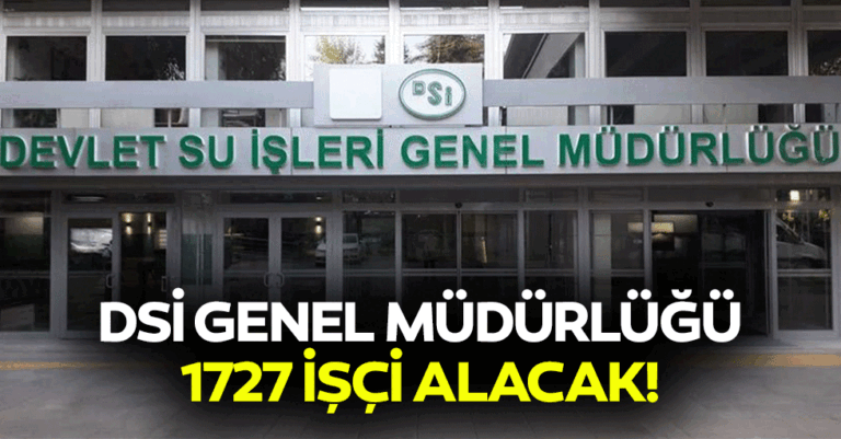 DSİ genel müdürlüğü 1727 işçi alacak!