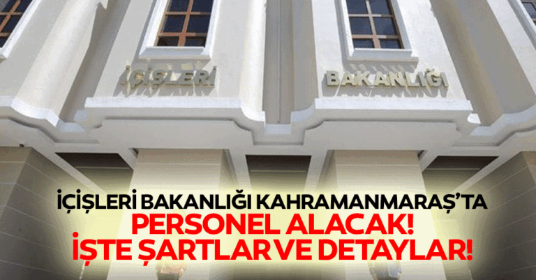 İçişleri Bakanlığı Kahramanmaraş’ta personel alacak!