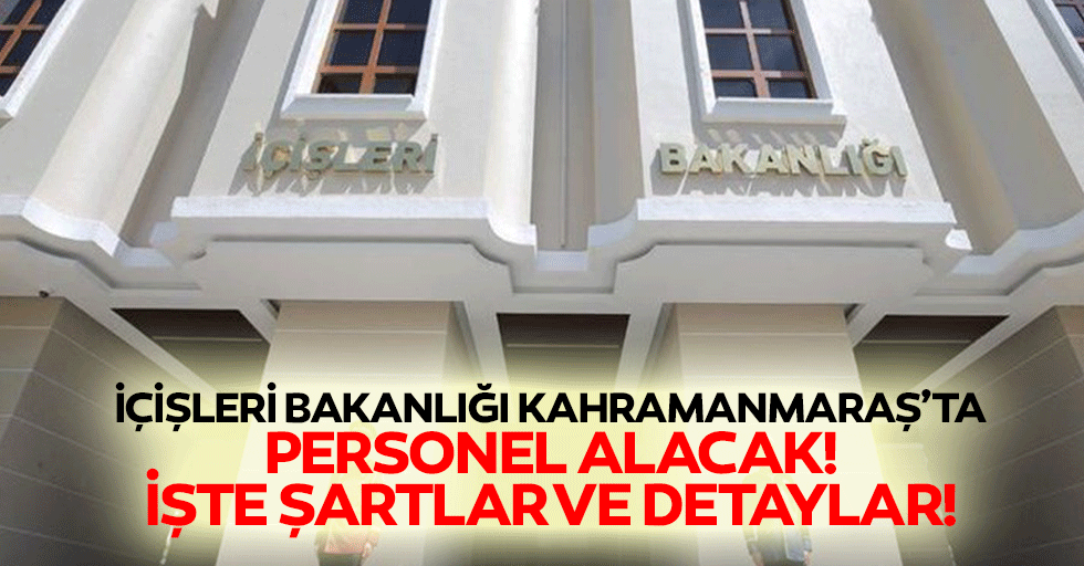 İçişleri Bakanlığı Kahramanmaraş’ta personel alacak!