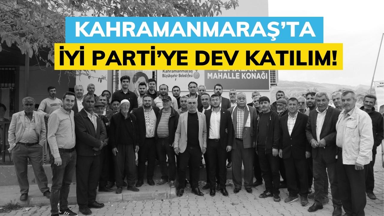 Kahramanmaraş’ta İYİ Parti’ye Dev Katılım!