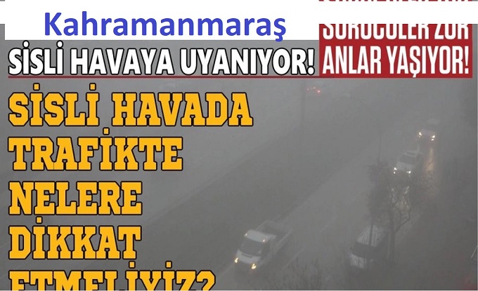 Kahramanmaraş’ta Sis Hayatı Esir Aldı… Peki Kaza Yapmamak İçin Neler Yapılmalı?