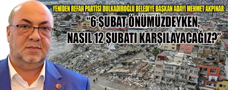 “6 Şubat önümüzdeyken, nasıl 12 Şubatı karşılayacağız?”