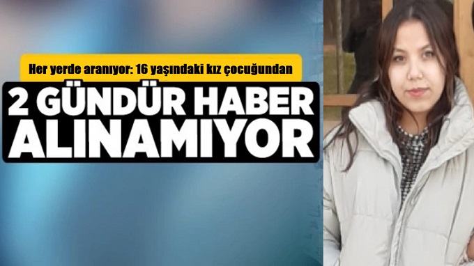 Her yerde aranıyor: 16 yaşındaki kız çocuğunda 2 gündür haber alınamıyor