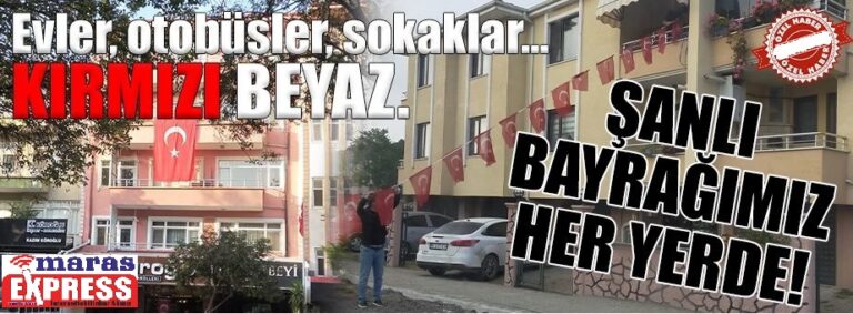 Kahramanmaraş’ta Her Yer Kırmızı Beyaz