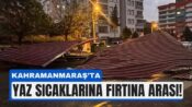 Kahramanmaraş’ta şiddetli rüzgar hayatı felç etti