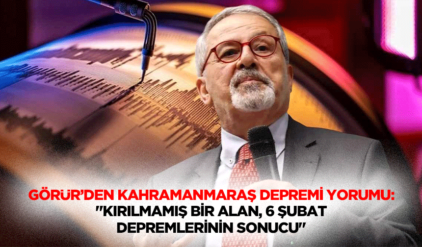 Deprem Bilimcisi Görür 4.0 Kahramanmaraş depremini yorumladı