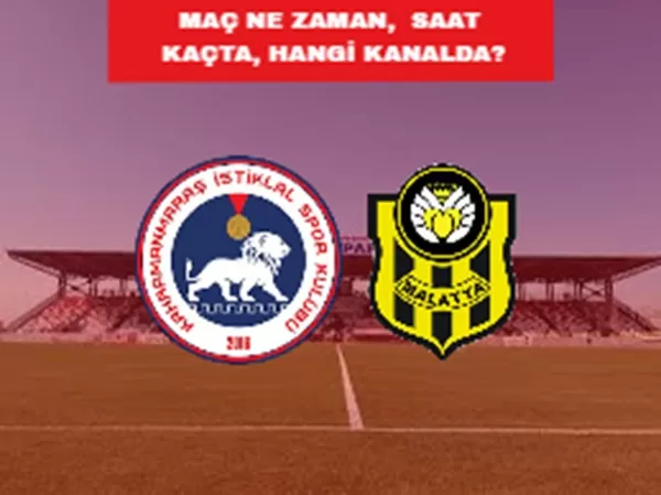Kahramanmaraş İstiklal Spor Yeni Malatyaspor Maçı Ne Zaman Saat Kaçta Nerede?