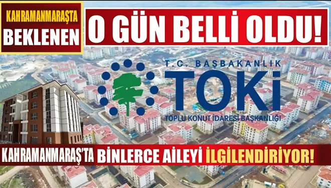 Kahramanmaraş’ta büyük gün! TOKİ Kurası belli oldu