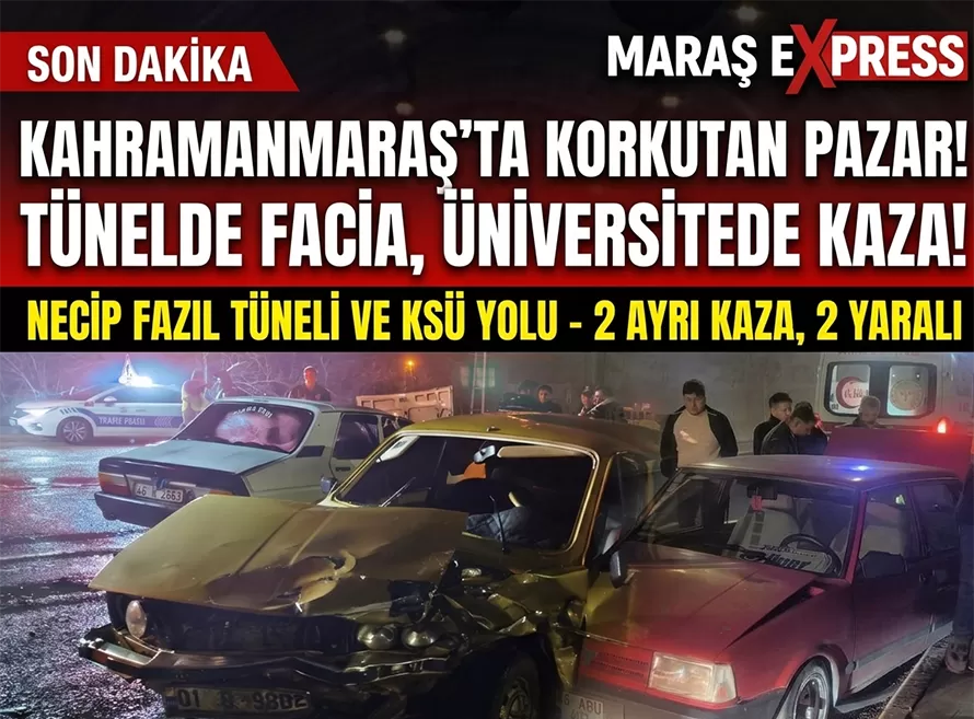Maraş’ta Korkutan Pazar: Tünelde Facia, Üniversitede Kaza!