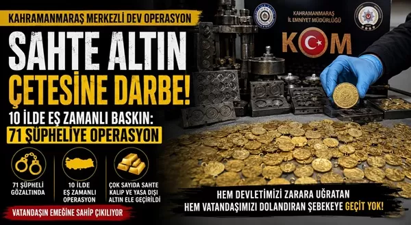 Kahramanmaraş Merkezli Sahte Altın Operasyonu: 10 İlde 71 Gözaltı