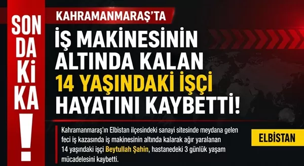 Elbistan’da İş Makinesinin Altında Kalan 14 Yaşındaki Çocuk Hayatını Kaybetti