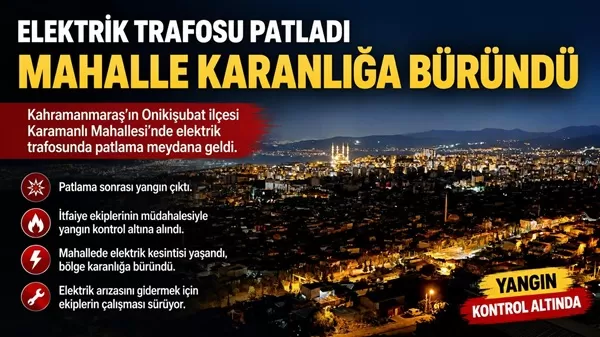 KAHRAMANMARAŞ’TA O MAHALLE  KARANLIĞA BÜRÜNDÜ  Elektrik trafosunda patlama paniği: Mahalle elektriksiz kaldı