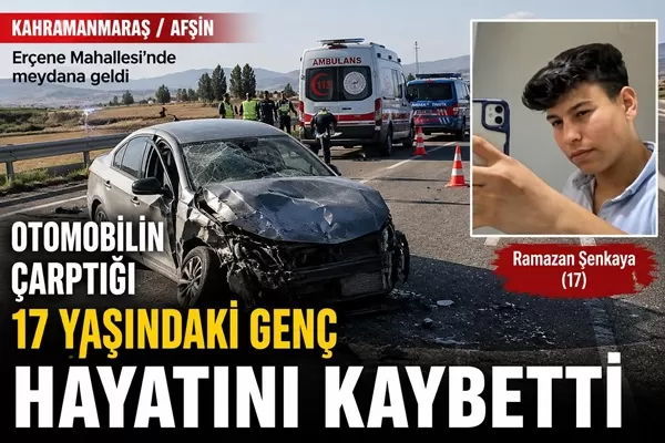 Afşin’de Otomobilin Çarptığı 17 Yaşındaki Genç Kurtarılamadı