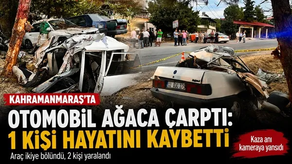 Kahramanmaraş’ta otomobil ağaca çarptı: 1 kişi hayatını kaybetti, 2 kişi yaralandı