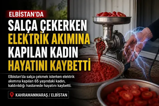 Elbistan’da Acı Olay: Salça Çekerken Elektrik Akımına Kapılan Kadın Hayatını Kaybetti