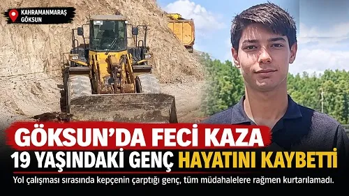 Göksun’da Yürek Yakan Kaza: Yol Çalışmasında Kepçenin Çarptığı 19 Yaşındaki İşçi Hayatını Kaybetti