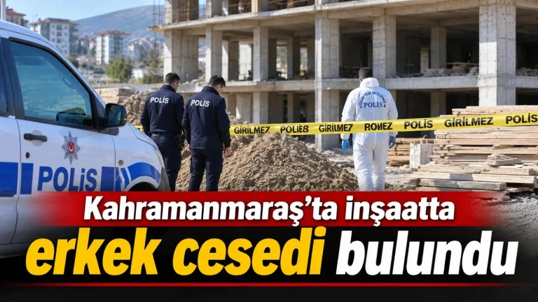 Kahramanmaraş’ta Şok Olay: İnşaat Alanında Erkek Cesedi Bulundu!