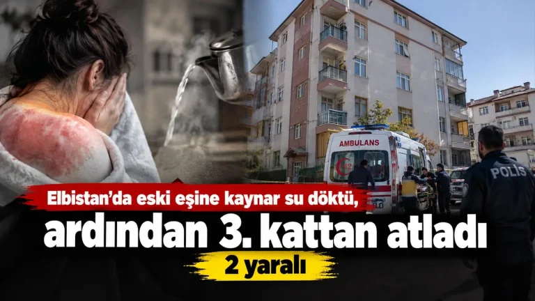 Elbistan’da Dehşet: Eski Eşine Kaynar Su Döktü, Ardından 3. Kattan Atladı!